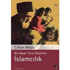 BIR HAYAT TARZI ELEŞTİRİSİ: İSLAMCILIK - CIHAN AKTAŞ