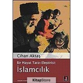 BIR HAYAT TARZI ELEŞTİRİSİ: İSLAMCILIK - CIHAN AKTAŞ