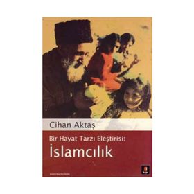 BIR HAYAT TARZI ELEŞTİRİSİ: İSLAMCILIK - CIHAN AKTAŞ