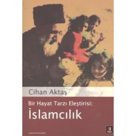 BIR HAYAT TARZI ELEŞTİRİSİ: İSLAMCILIK - CIHAN AKTAŞ