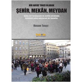 Bir Hayat Tarzı Olarak Şehir, Mekan, Meydan - Hasan Taşçı