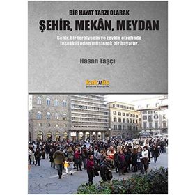 Bir Hayat Tarzı Olarak Şehir, Mekan, Meydan - Hasan Taşçı