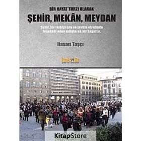 Bir Hayat Tarzı Olarak Şehir, Mekan, Meydan - Hasan Taşçı