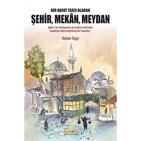 Bir Hayat Tarzı Olarak Şehir, Mekan, Meydan - Hasan Taşçı