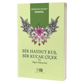 Bir Haydut Kuş Bir Kucak Çiçek ve Diğer Hikayeler - Memduh Şevket Esendal