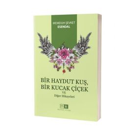 Bir Haydut Kuş Bir Kucak Çiçek ve Diğer Hikayeler - Memduh Şevket Esendal