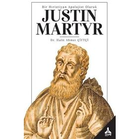 Bir Hıristiyan Apolojist Olarak Justin Martyr - Halit Ahmet Çiftçi