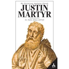 Bir Hıristiyan Apolojist Olarak Justin Martyr - Halit Ahmet Çiftçi