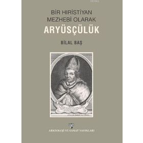 Bir Hıristiyan Mezhebi Olarak Aryüsçülük - Bilal Baş