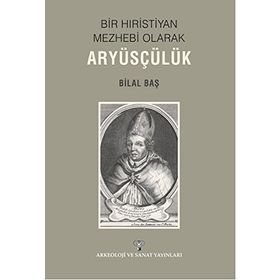 Bir Hıristiyan Mezhebi Olarak Aryüsçülük - Bilal Baş