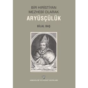Bir Hıristiyan Mezhebi Olarak Aryüsçülük - Bilal Baş