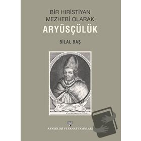 Bir Hıristiyan Mezhebi Olarak Aryüsçülük - Bilal Baş