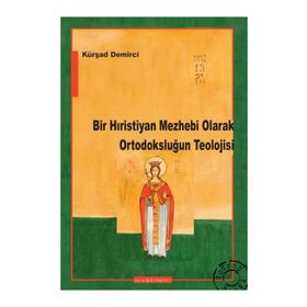 BIR HIRİSTİYAN MEZHEBI OLARAK ORTODOKSLUĞUN TEOLOJISI - KÜRŞAT DEMIRCI