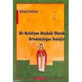 BIR HIRİSTİYAN MEZHEBI OLARAK ORTODOKSLUĞUN TEOLOJISI - KÜRŞAT DEMIRCI