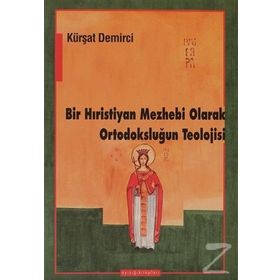 BIR HIRİSTİYAN MEZHEBI OLARAK ORTODOKSLUĞUN TEOLOJISI - KÜRŞAT DEMIRCI