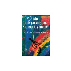 Bir Hiyerarşide Vuruluyorum - Mustafa Emre Kamış