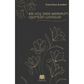 Bir Hoş Sada Bırakalım Üşümesin Gönüller Emrehan Kanber Parana Yayınları