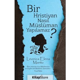 Bir Hristiyan Nasıl Müslüman Yapılamaz? - Leonica Elena Mantu
