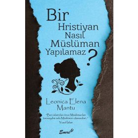 Bir Hristiyan Nasıl Müslüman Yapılmaz? - Leonica Elena Mantu