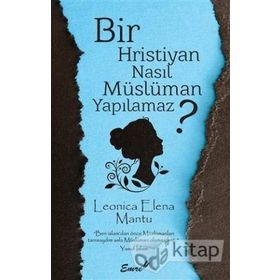 Bir Hristiyan Nasıl Müslüman Yapılmaz? - Leonica Elena Mantu