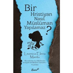 Bir Hristiyan Nasıl Müslüman Yapılmaz? - Leonica Elena Mantu