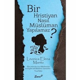 Bir Hristiyan Nasıl Müslüman Yapılmaz? - Leonica Elena Mantu
