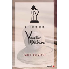 Bir Hukukçunun Yaşadıkları Yaptıkları Yapamadıkları - İsmet Balseven