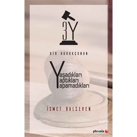 Bir Hukukçunun Yaşadıkları Yaptıkları Yapamadıkları - İsmet Balseven