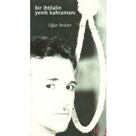 Bir İhtilalin Yenik Kahramanı - Uğur Arslan
