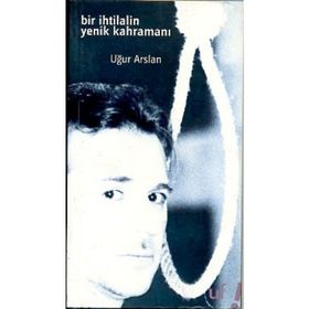 Bir İhtilalin Yenik Kahramanı - Uğur Arslan