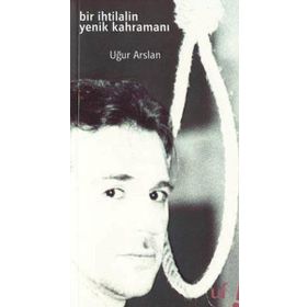 Bir İhtilalin Yenik Kahramanı - Uğur Arslan