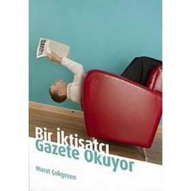 BIR İKTİSATÇI GAZETE OKUYOR - MURAT ÇOKGEZEN