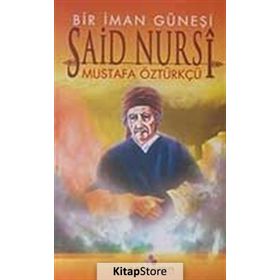 BIR İMAN GÜNEŞİ SAID NURSI - MUSTAFA ÖZTÜRKÇÜ