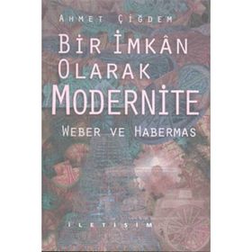 BIR İMKAN OLARAK MODERNITE WEBER VE HABERMAS - AHMET ÇİĞDEM