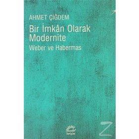 BIR İMKAN OLARAK MODERNITE WEBER VE HABERMAS - AHMET ÇİĞDEM