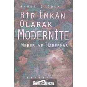 BIR İMKAN OLARAK MODERNITE WEBER VE HABERMAS - AHMET ÇİĞDEM