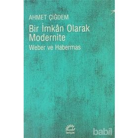 BIR İMKAN OLARAK MODERNITE WEBER VE HABERMAS - AHMET ÇİĞDEM