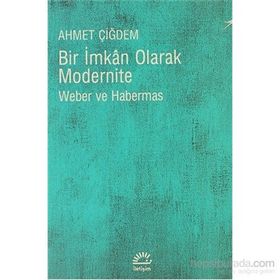 BIR İMKAN OLARAK MODERNITE WEBER VE HABERMAS - AHMET ÇİĞDEM