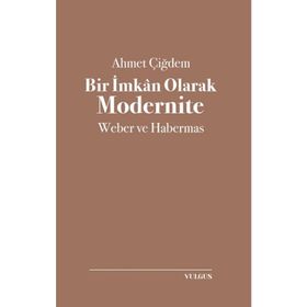 BIR İMKAN OLARAK MODERNITE WEBER VE HABERMAS - AHMET ÇİĞDEM