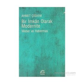 BIR İMKAN OLARAK MODERNITE WEBER VE HABERMAS - AHMET ÇİĞDEM