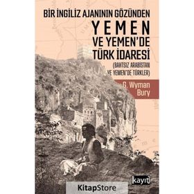 Bir İngiliz Ajanının Gözünden Yemen Ve Yemen'de Türk İdaresi - George Wyman Bury
