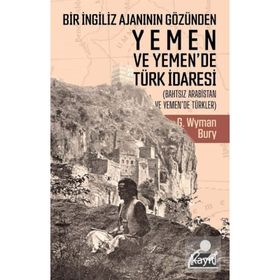 Bir İngiliz Ajanının Gözünden Yemen Ve Yemen'de Türk İdaresi - George Wyman Bury