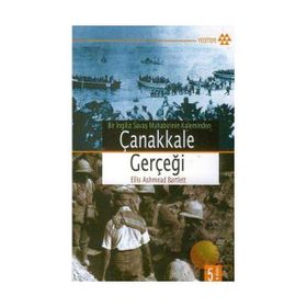 BIR İNGİLİZ SAVAŞ MUHABIRININ KALEMINDEN ÇANAKKALE GERÇEĞİ - ELLIS ASHMEAD BARTLETT