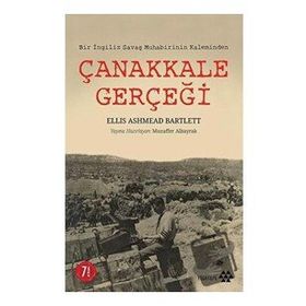 BIR İNGİLİZ SAVAŞ MUHABIRININ KALEMINDEN ÇANAKKALE GERÇEĞİ - ELLIS ASHMEAD BARTLETT