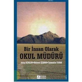 BIR İNSAN OLARAK OKUL MÜDÜRÜ - AYTAÇ AÇIKALIN;MEHMET ŞIŞMAN;SELAHATTIN TURAN