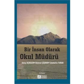 BIR İNSAN OLARAK OKUL MÜDÜRÜ - AYTAÇ AÇIKALIN;MEHMET ŞIŞMAN;SELAHATTIN TURAN