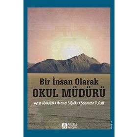 Bir İnsan Olarak Okul Müdürü - Selahattin Turan Mehmet Şişman Prof. Dr. Aytaç Açıkalın Aytaç Açıkalın