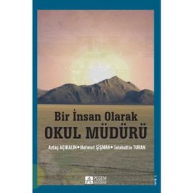 Bir İnsan Olarak Okul Müdürü - Selahattin Turan Mehmet Şişman Prof. Dr. Aytaç Açıkalın Aytaç Açıkalın