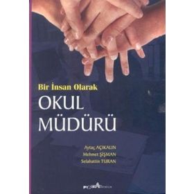 Bir İnsan Olarak Okul Müdürü - Selahattin Turan Mehmet Şişman Prof. Dr. Aytaç Açıkalın Aytaç Açıkalın