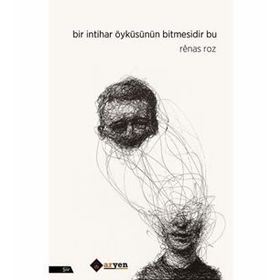 Bir İntihar Öyküsünün Bitmesidir Bu - Renas Roz